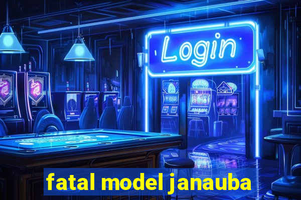 fatal model janauba